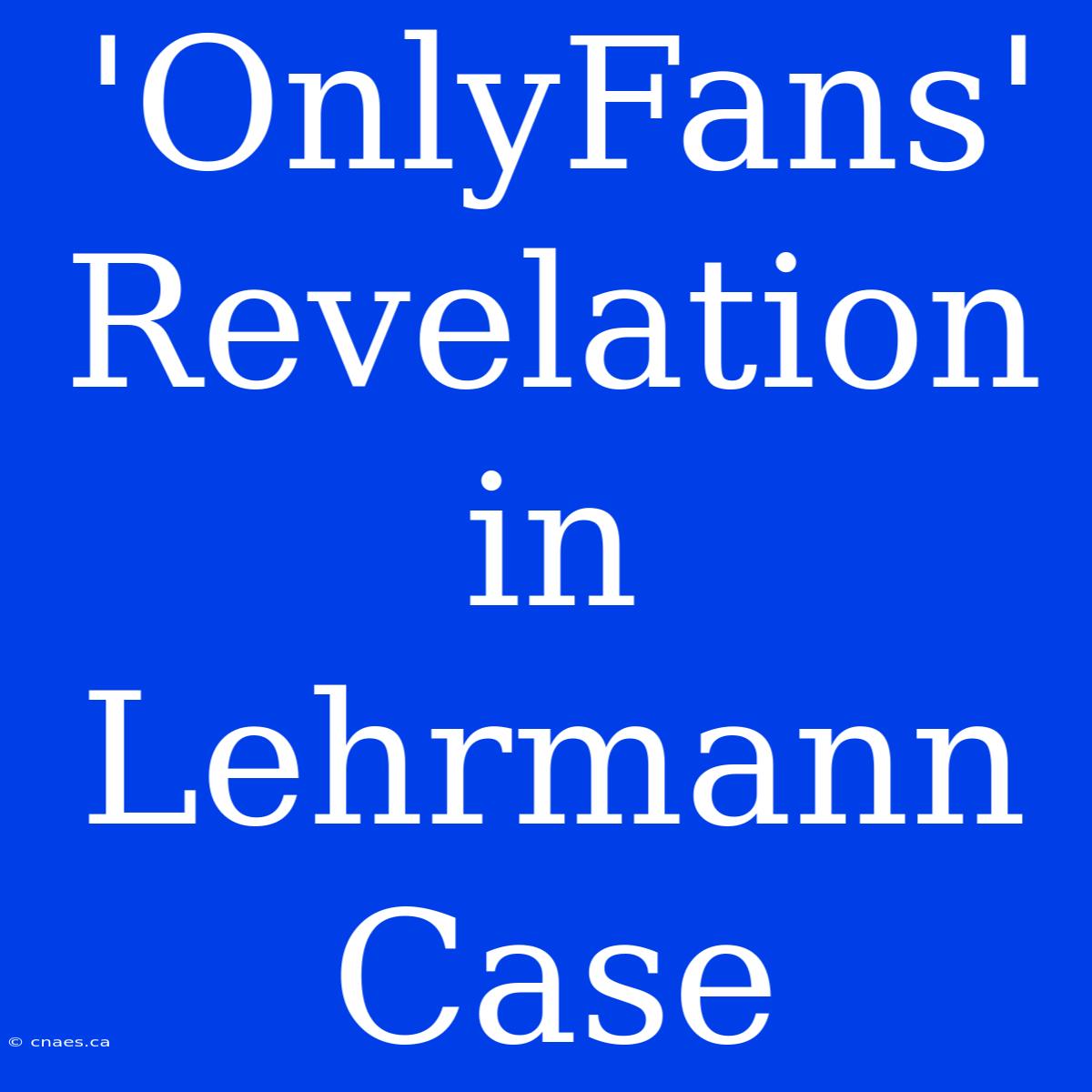 'OnlyFans' Revelation In Lehrmann Case