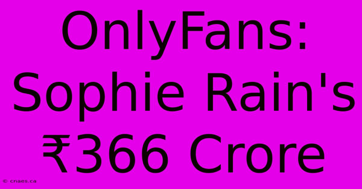 OnlyFans: Sophie Rain's ₹366 Crore