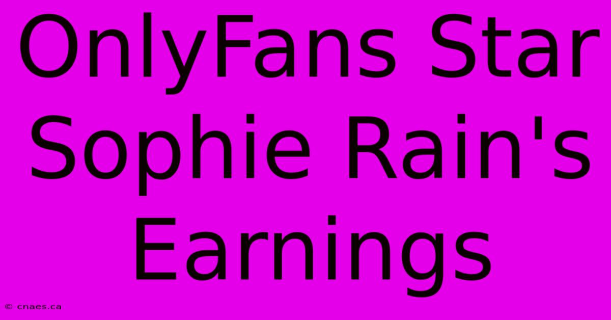 OnlyFans Star Sophie Rain's Earnings