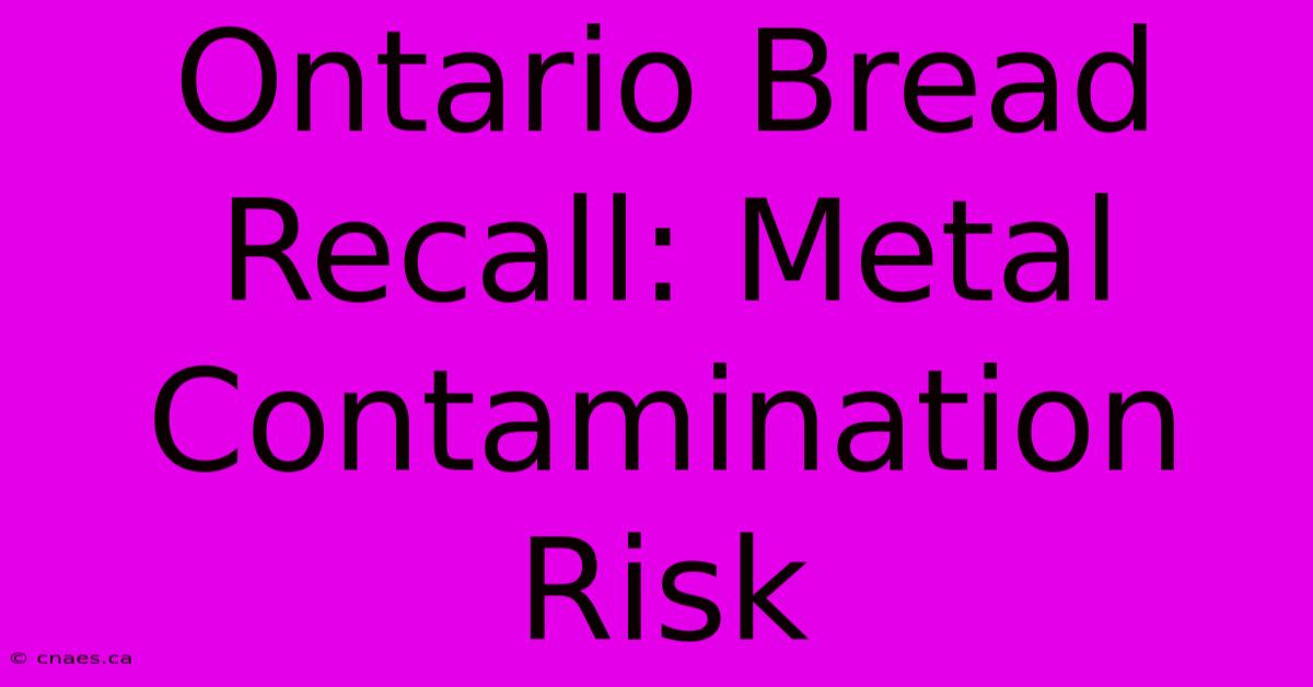 Ontario Bread Recall: Metal Contamination Risk