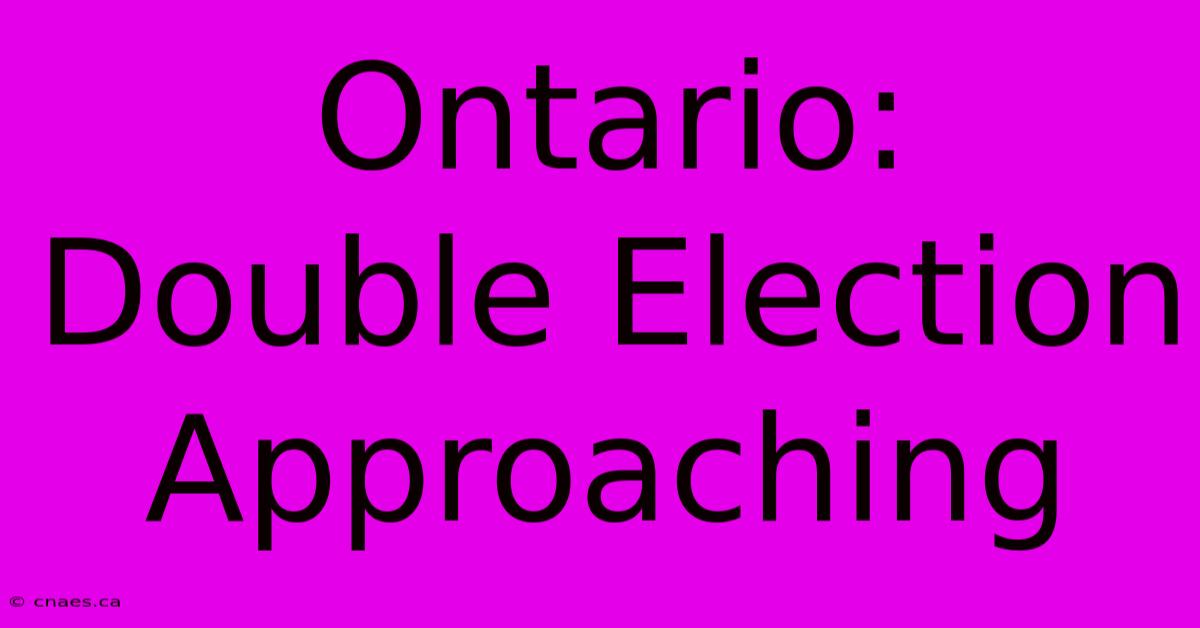 Ontario: Double Election Approaching