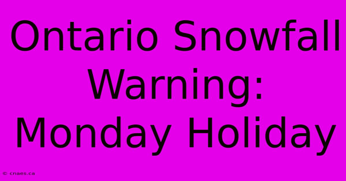 Ontario Snowfall Warning: Monday Holiday