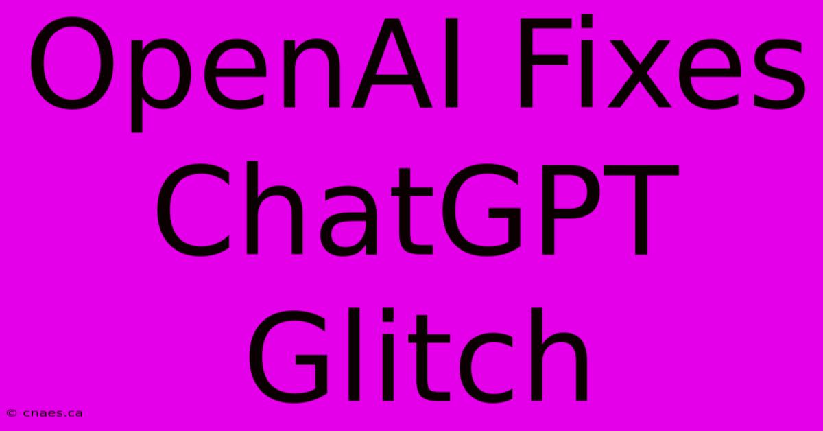 OpenAI Fixes ChatGPT Glitch