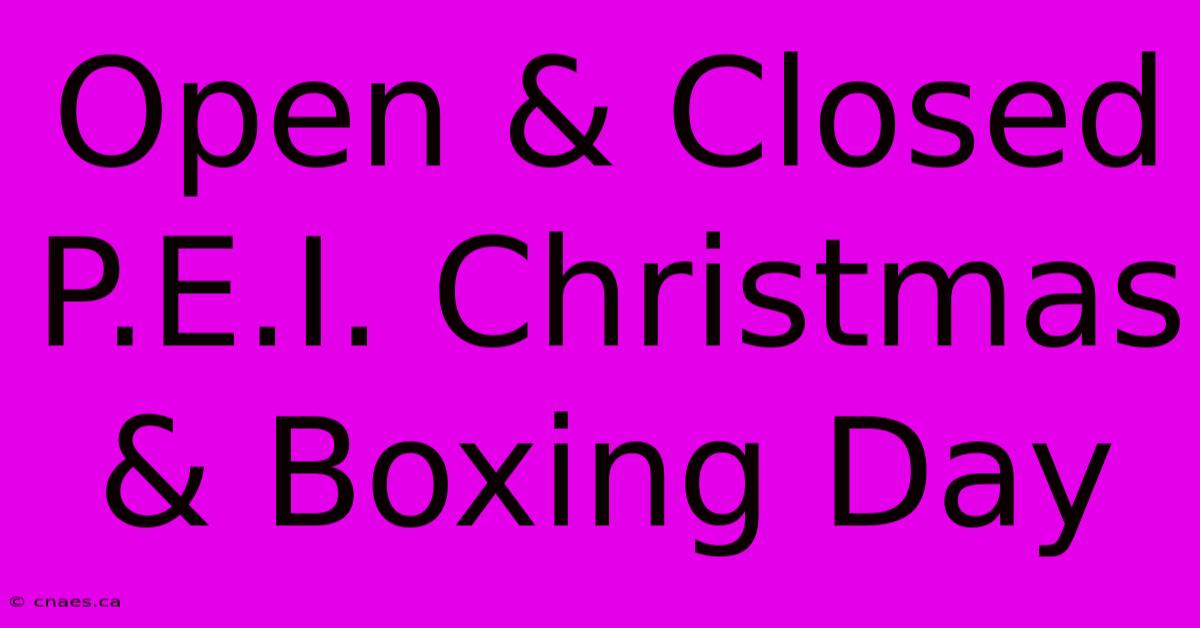 Open & Closed P.E.I. Christmas & Boxing Day