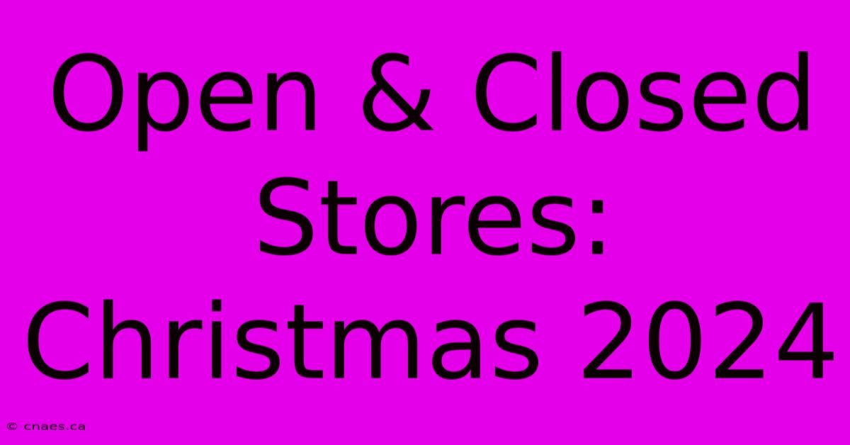 Open & Closed Stores: Christmas 2024