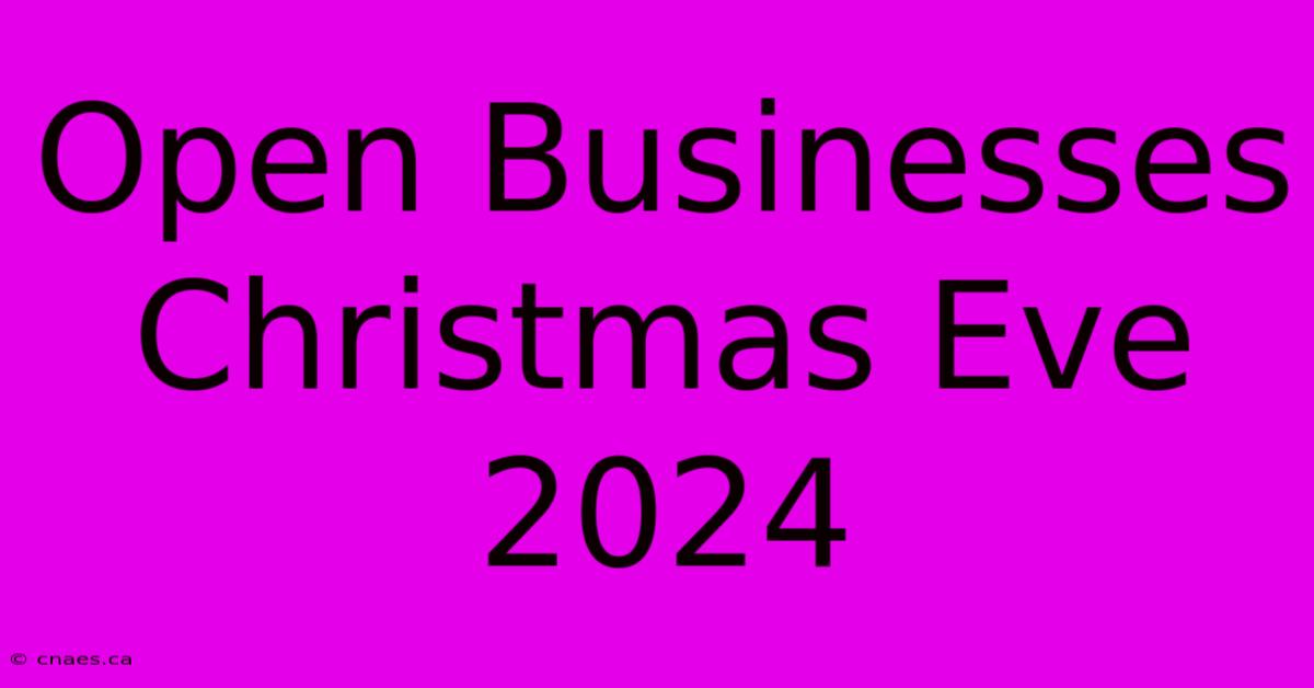 Open Businesses Christmas Eve 2024