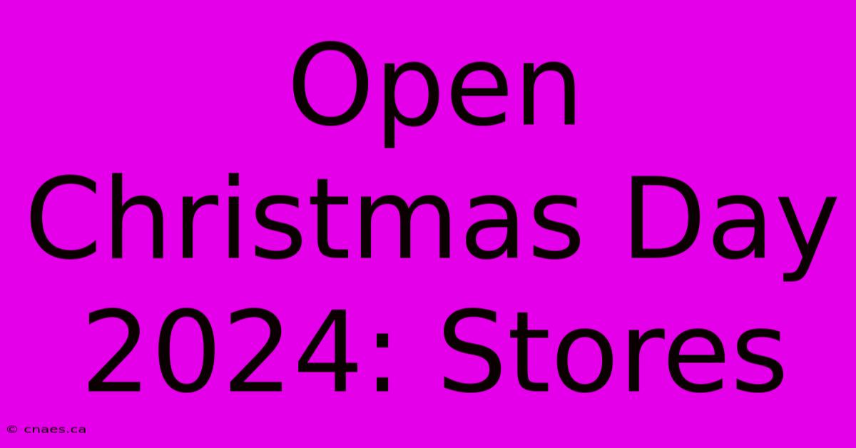 Open Christmas Day 2024: Stores