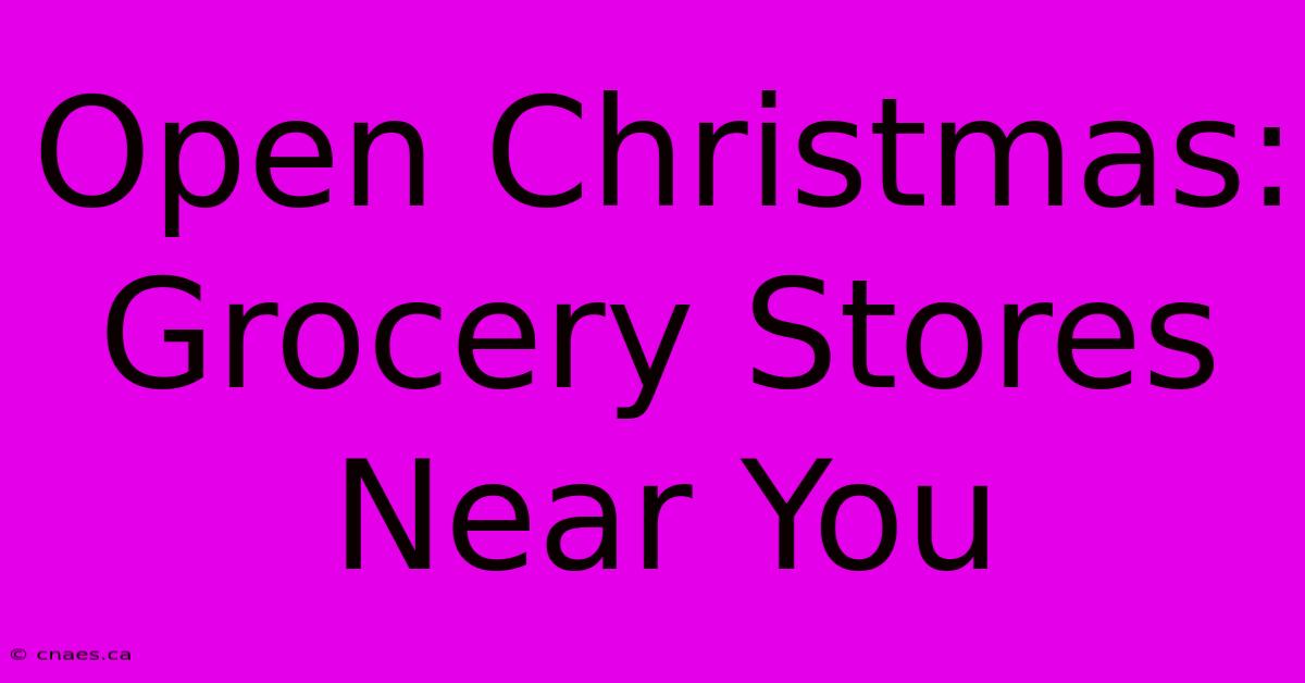 Open Christmas: Grocery Stores Near You