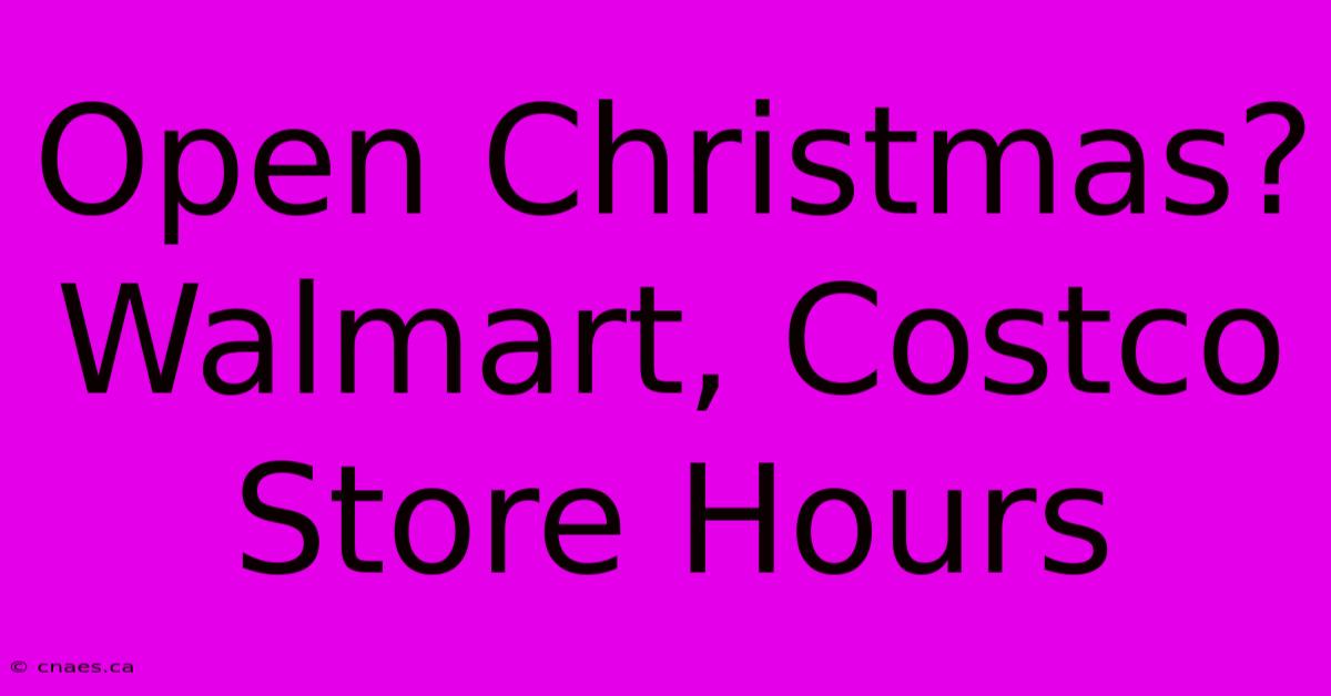 Open Christmas? Walmart, Costco Store Hours