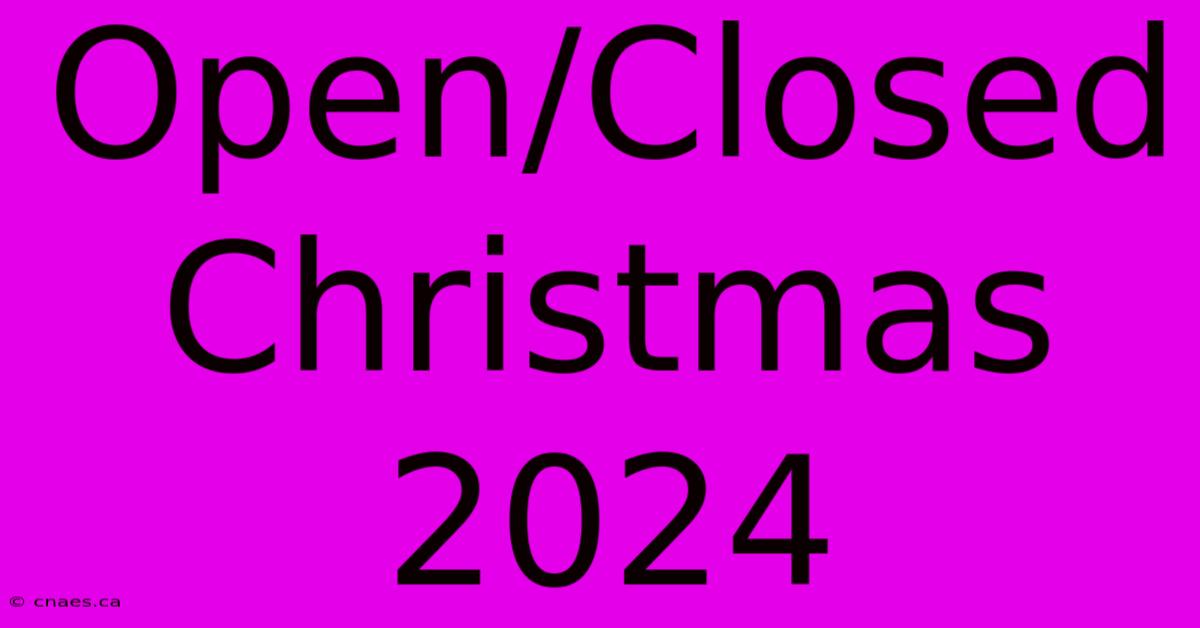 Open/Closed Christmas 2024