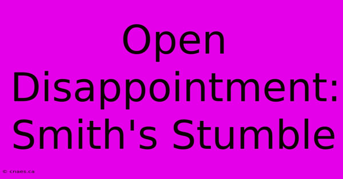 Open Disappointment: Smith's Stumble