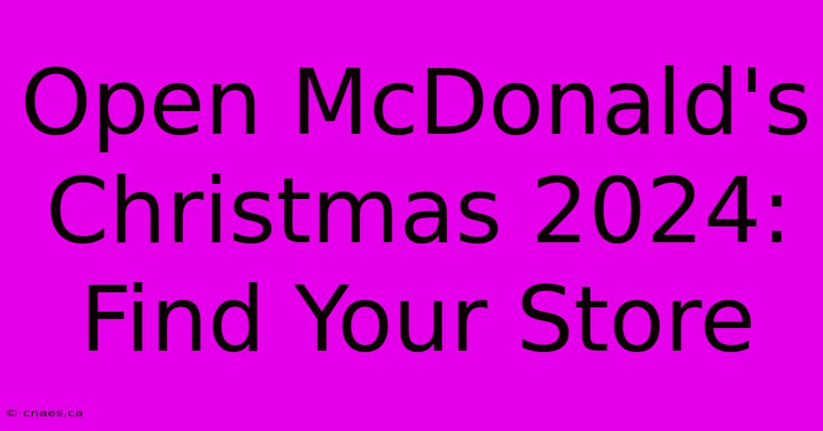 Open McDonald's Christmas 2024: Find Your Store