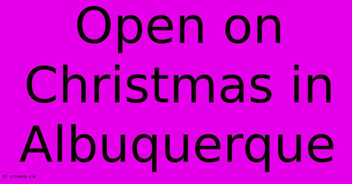 Open On Christmas In Albuquerque