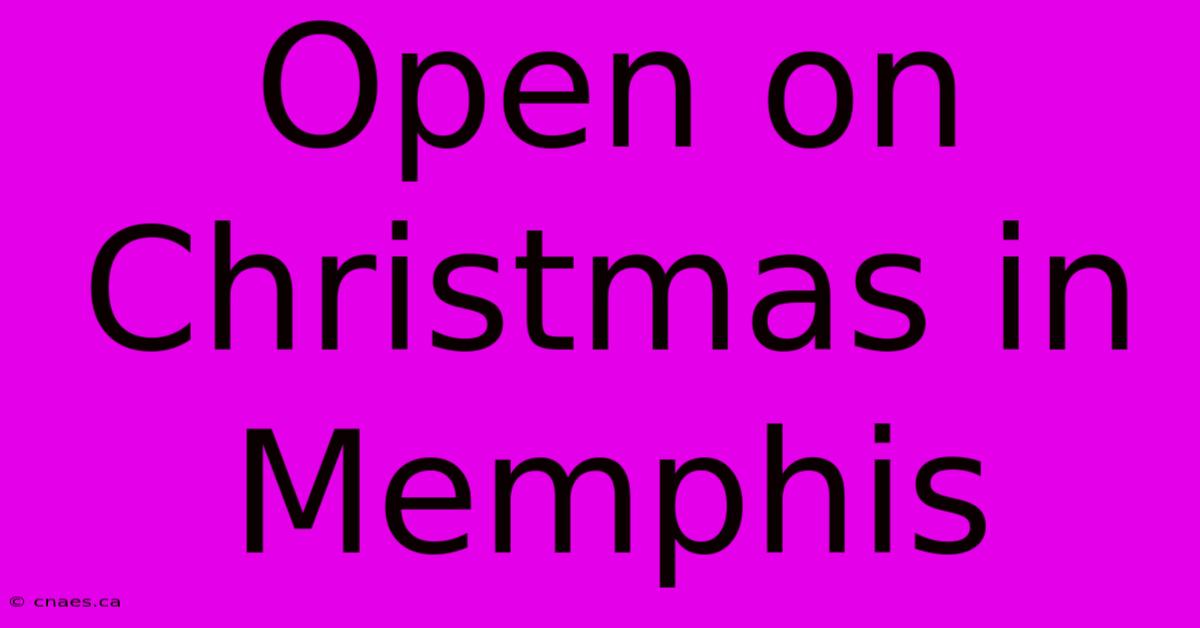 Open On Christmas In Memphis