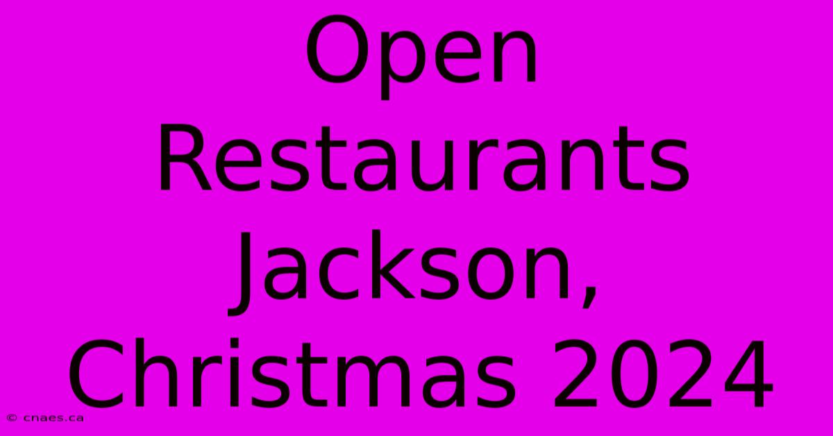 Open Restaurants Jackson, Christmas 2024