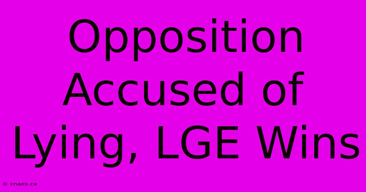 Opposition Accused Of Lying, LGE Wins