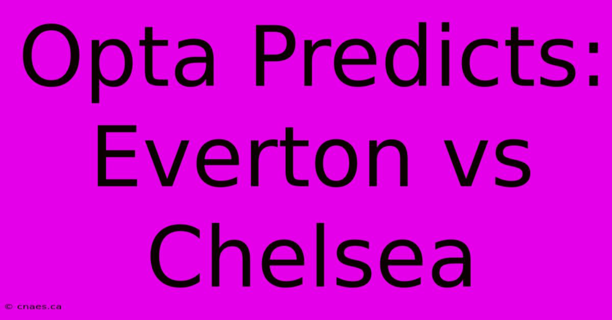 Opta Predicts: Everton Vs Chelsea