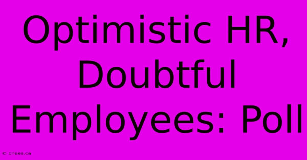 Optimistic HR, Doubtful Employees: Poll