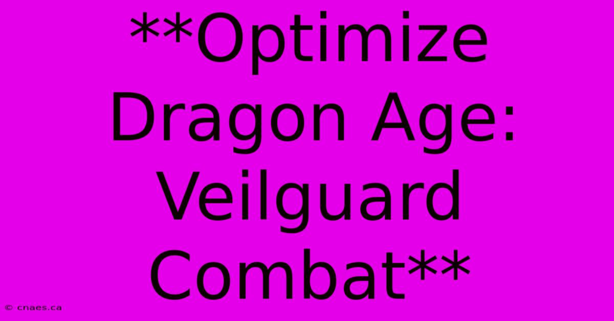 **Optimize Dragon Age: Veilguard Combat**