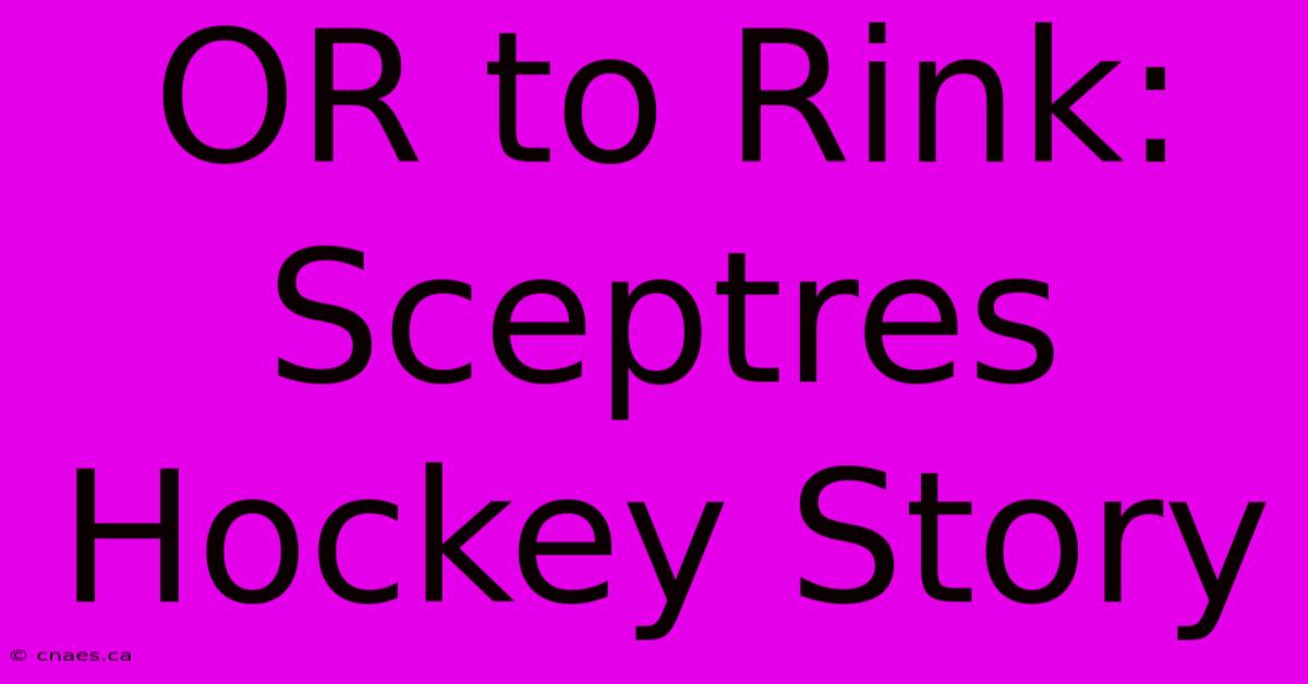 OR To Rink: Sceptres Hockey Story