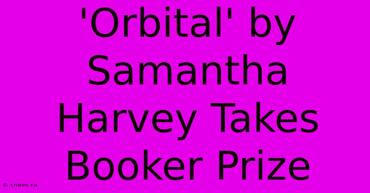 'Orbital' By Samantha Harvey Takes Booker Prize