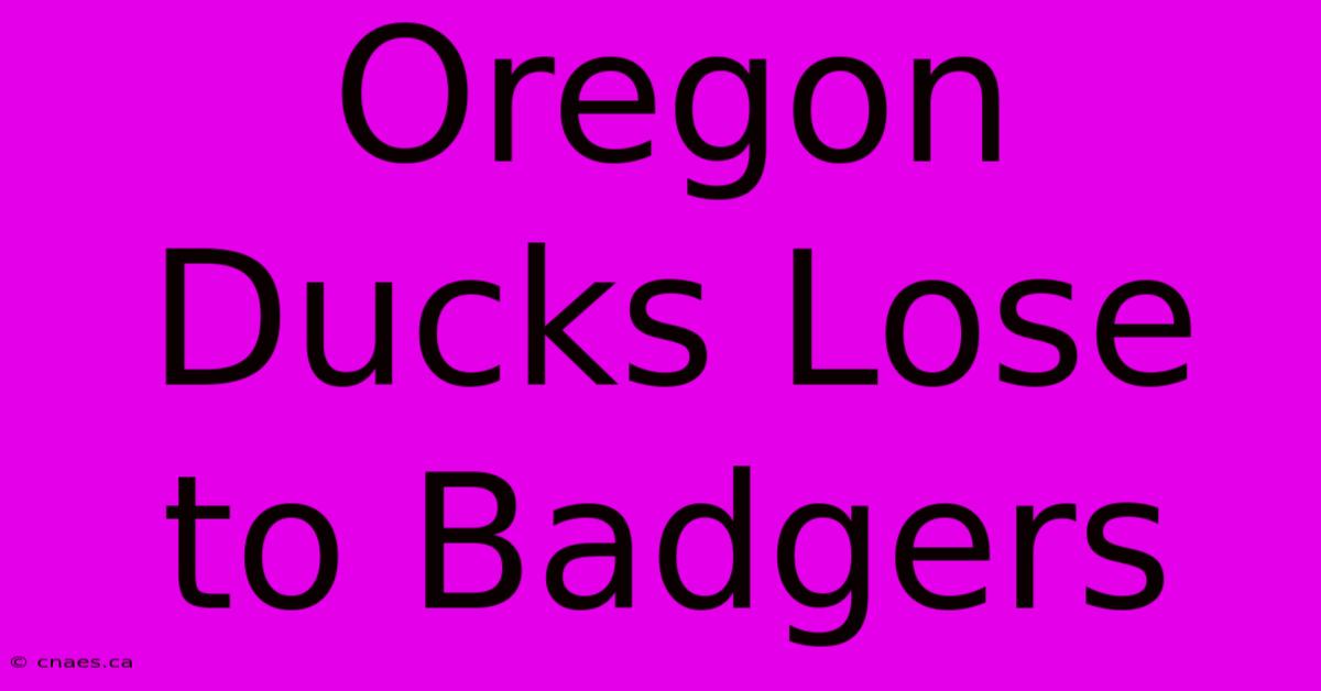 Oregon Ducks Lose To Badgers