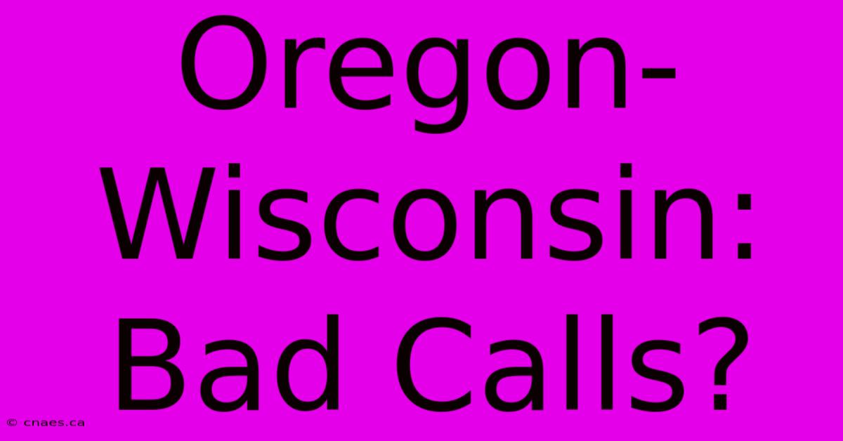 Oregon-Wisconsin: Bad Calls?