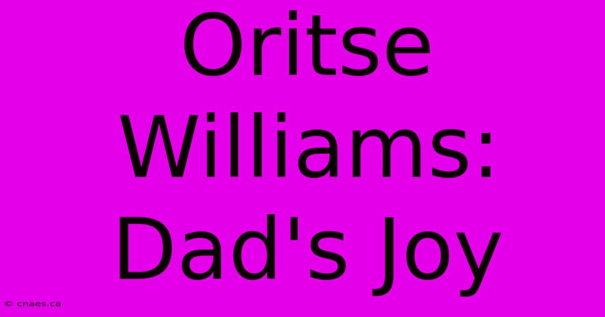 Oritse Williams: Dad's Joy