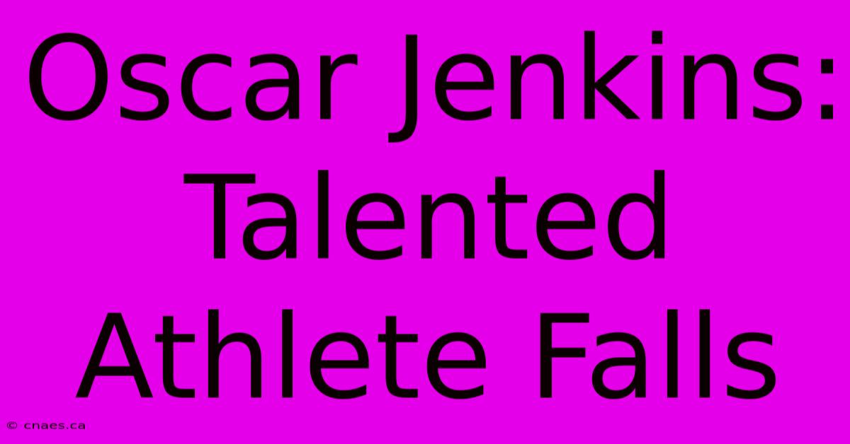 Oscar Jenkins: Talented Athlete Falls