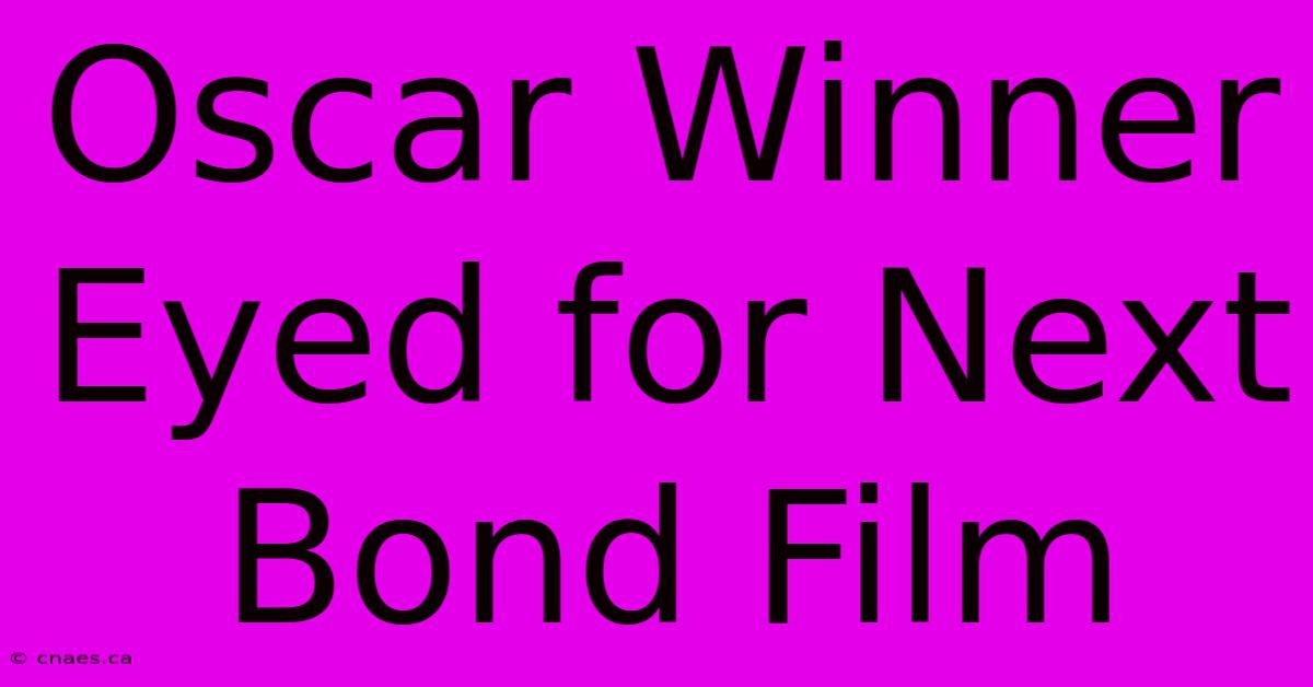 Oscar Winner Eyed For Next Bond Film