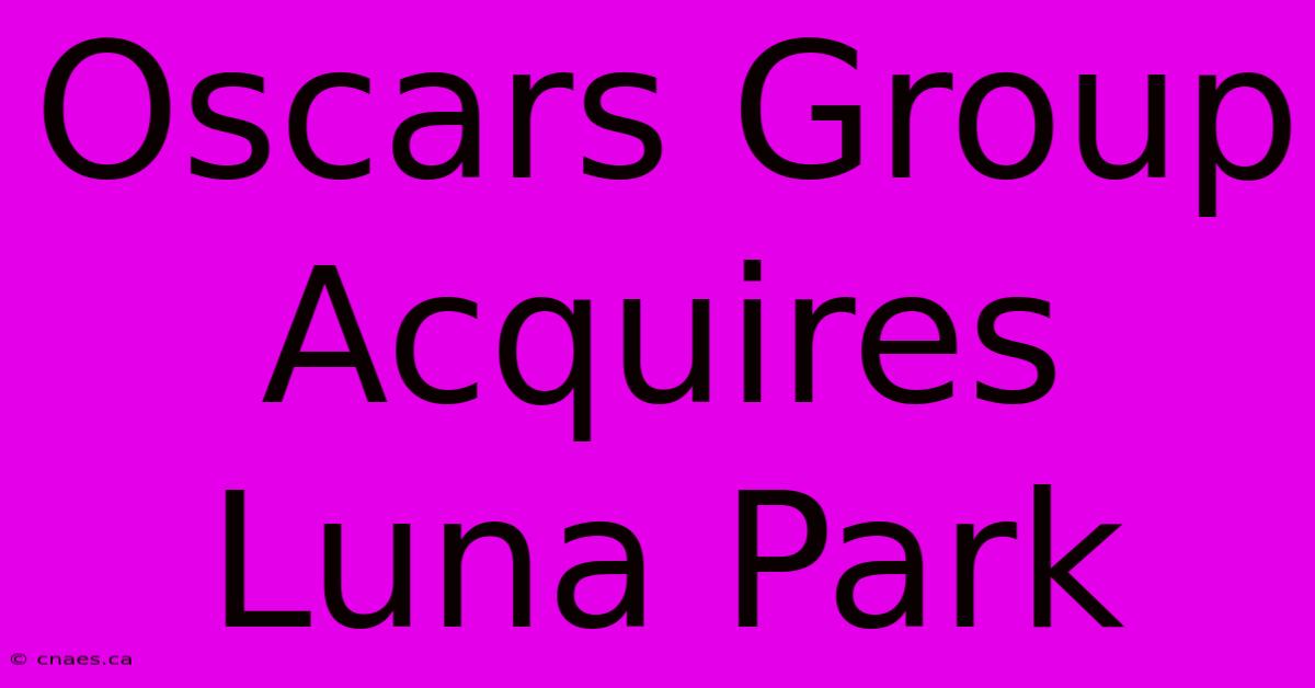 Oscars Group Acquires Luna Park