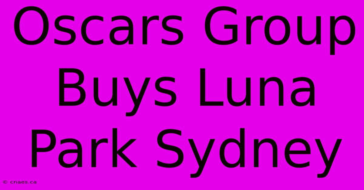 Oscars Group Buys Luna Park Sydney