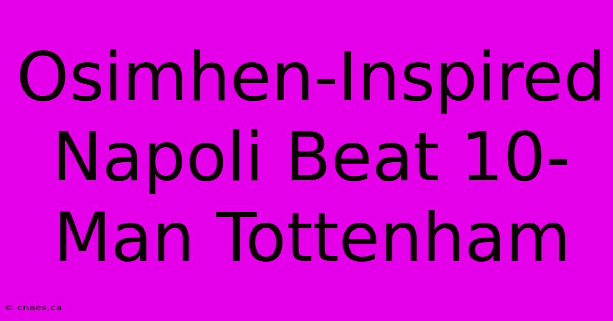 Osimhen-Inspired Napoli Beat 10-Man Tottenham