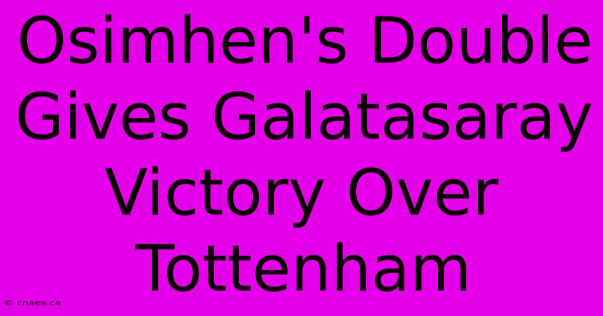 Osimhen's Double Gives Galatasaray Victory Over Tottenham 