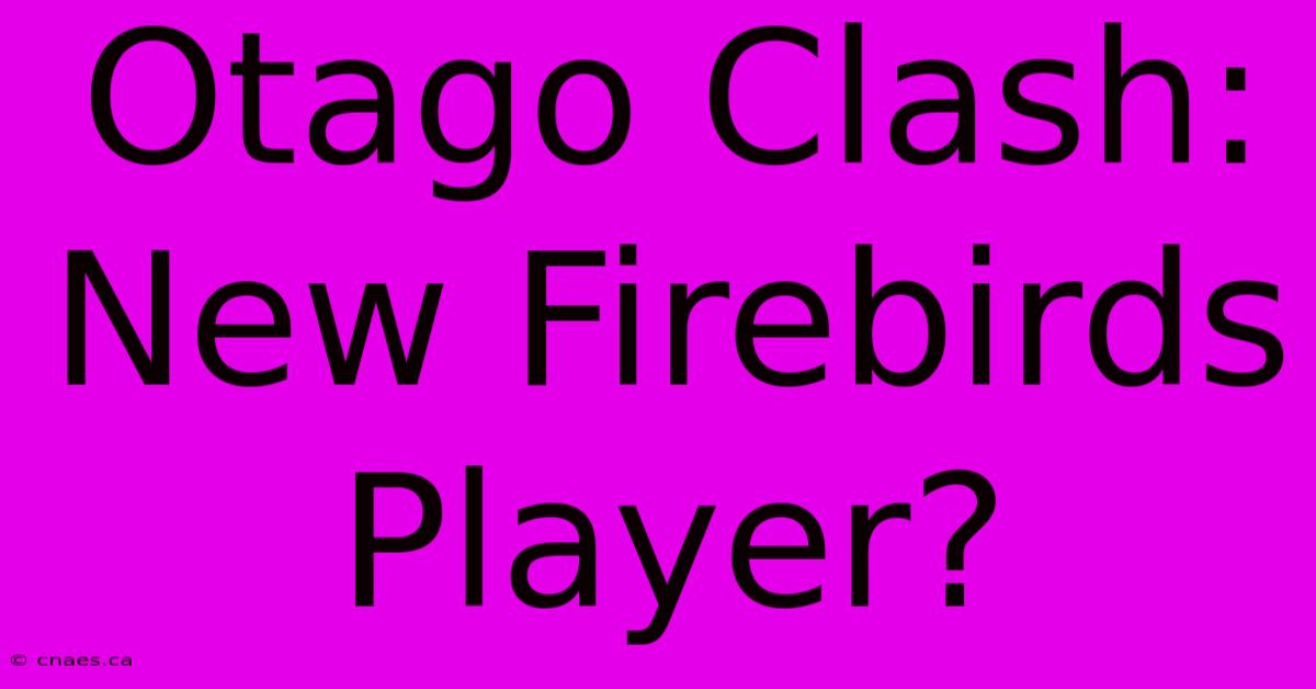 Otago Clash: New Firebirds Player?