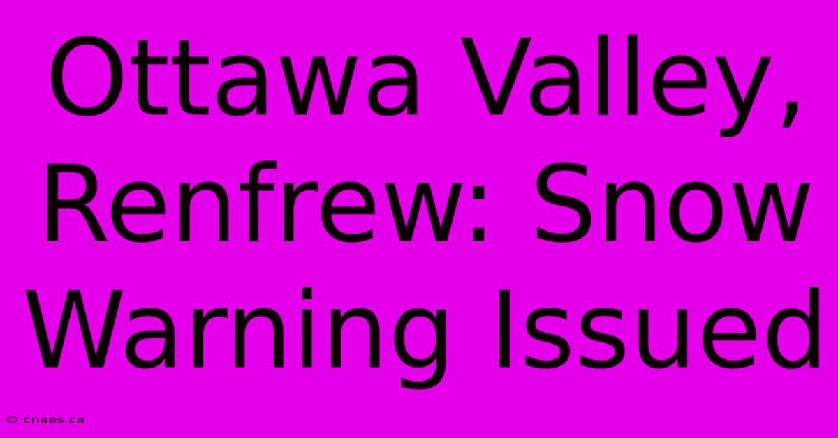 Ottawa Valley, Renfrew: Snow Warning Issued