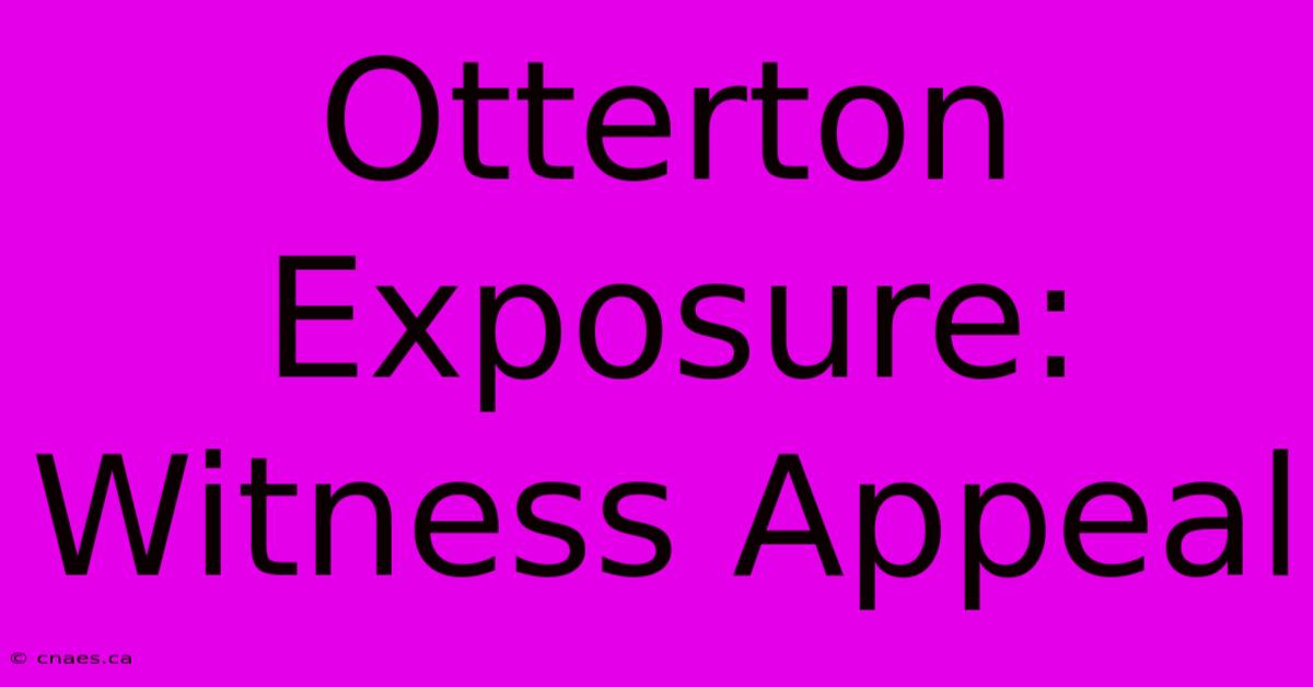 Otterton Exposure: Witness Appeal