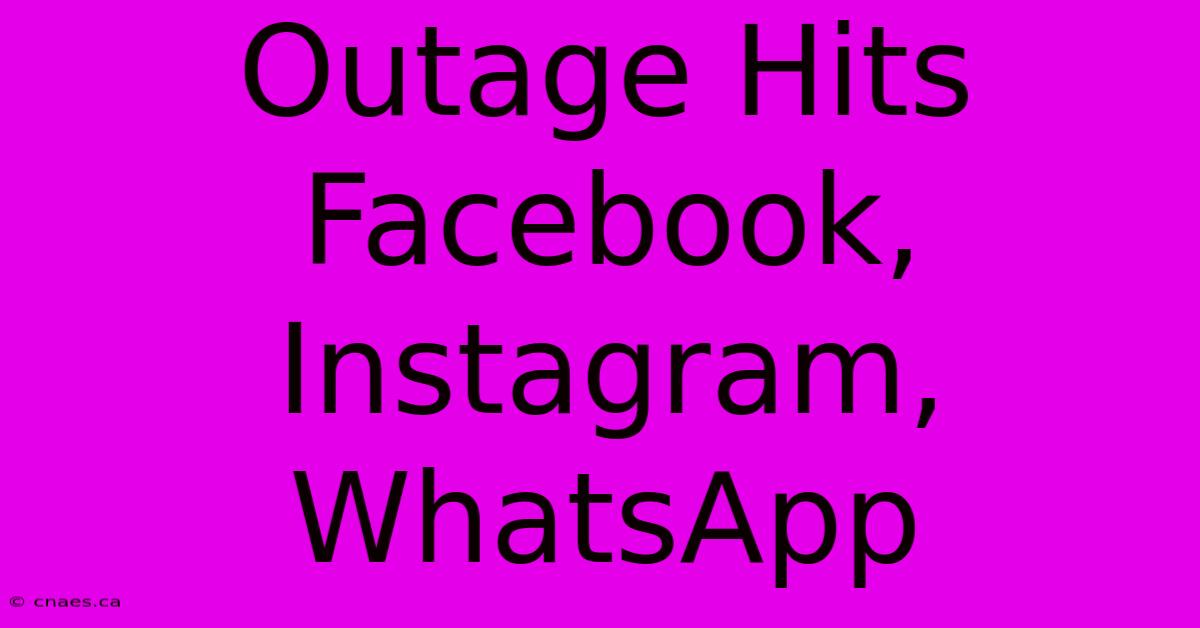 Outage Hits Facebook, Instagram, WhatsApp