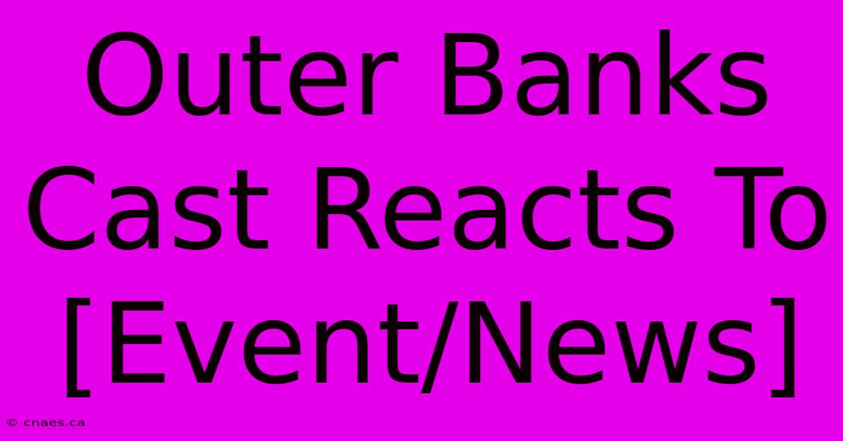 Outer Banks Cast Reacts To [Event/News]