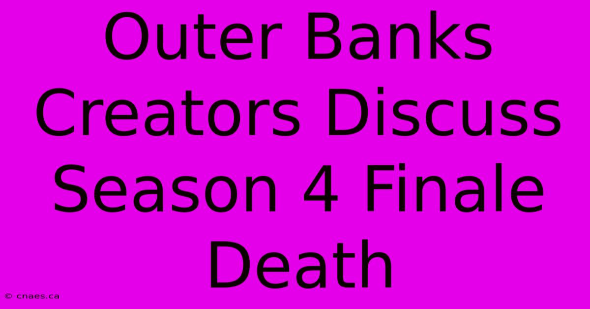 Outer Banks Creators Discuss Season 4 Finale Death