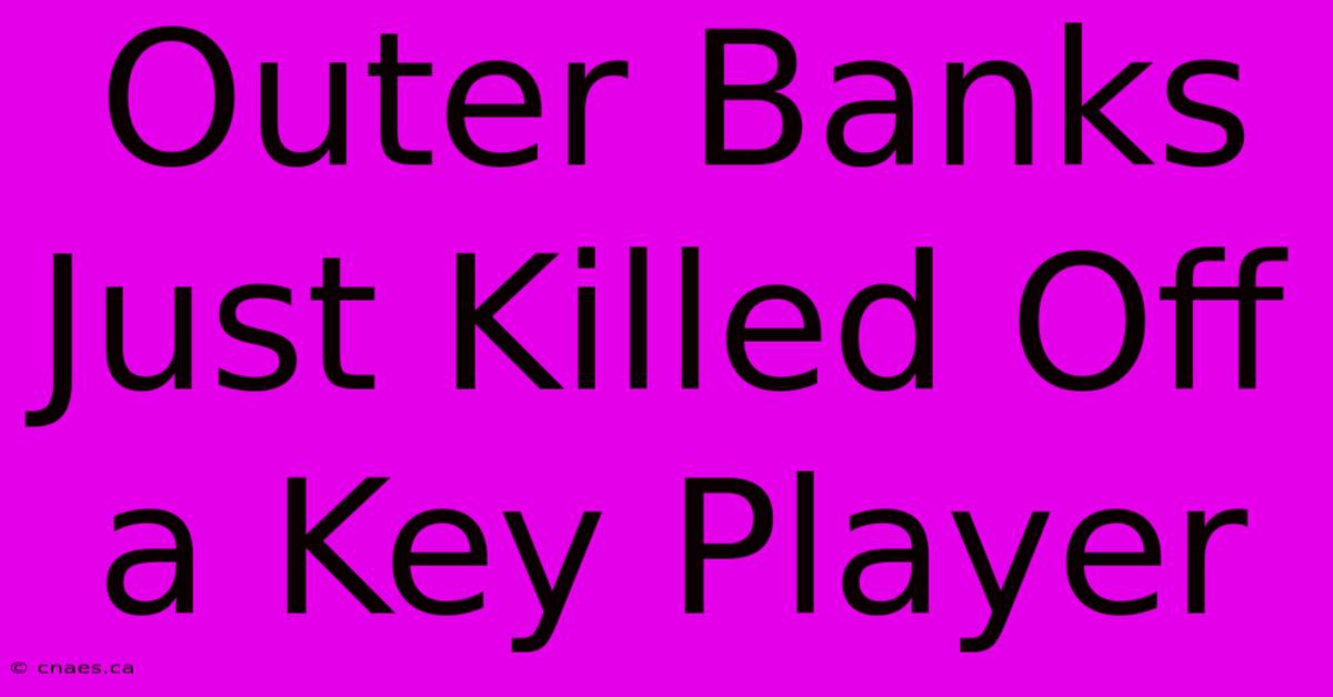 Outer Banks Just Killed Off A Key Player 