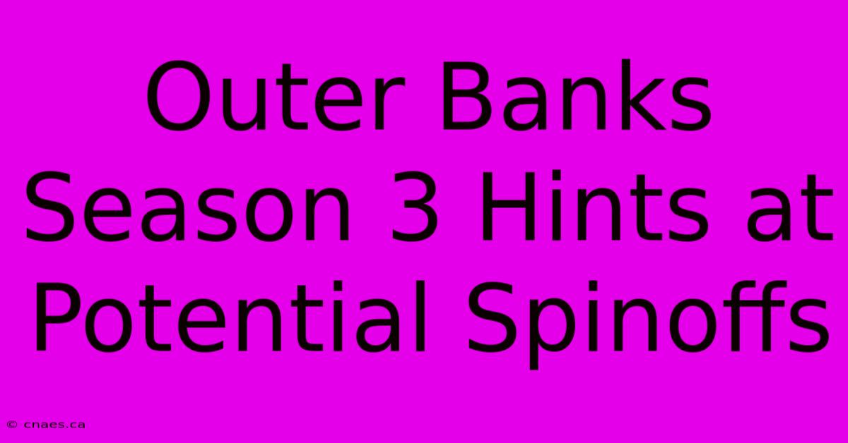 Outer Banks Season 3 Hints At Potential Spinoffs