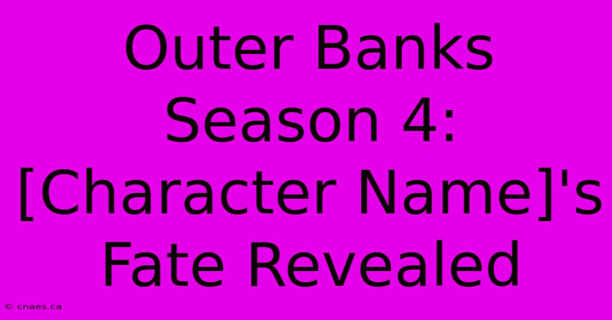 Outer Banks Season 4: [Character Name]'s Fate Revealed