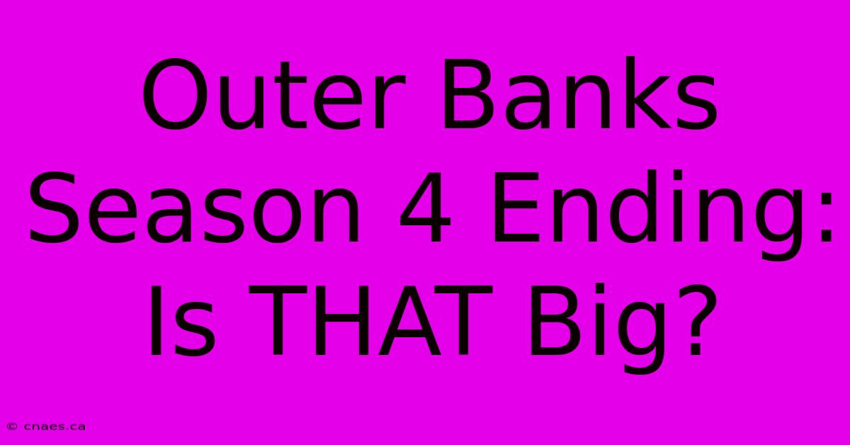 Outer Banks Season 4 Ending: Is THAT Big? 