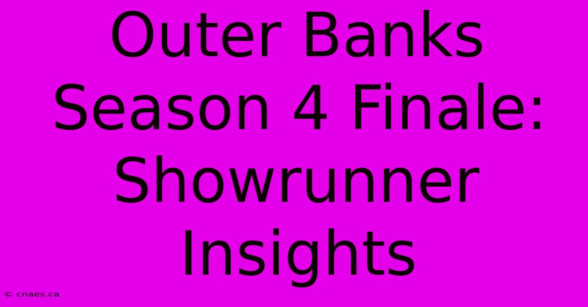 Outer Banks Season 4 Finale: Showrunner Insights