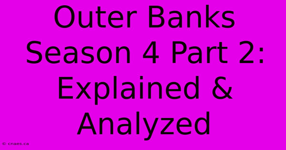 Outer Banks Season 4 Part 2: Explained & Analyzed