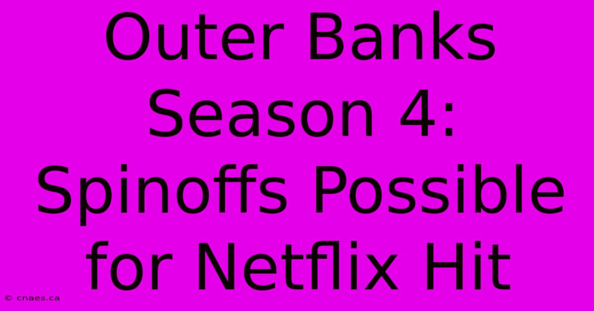 Outer Banks Season 4: Spinoffs Possible For Netflix Hit