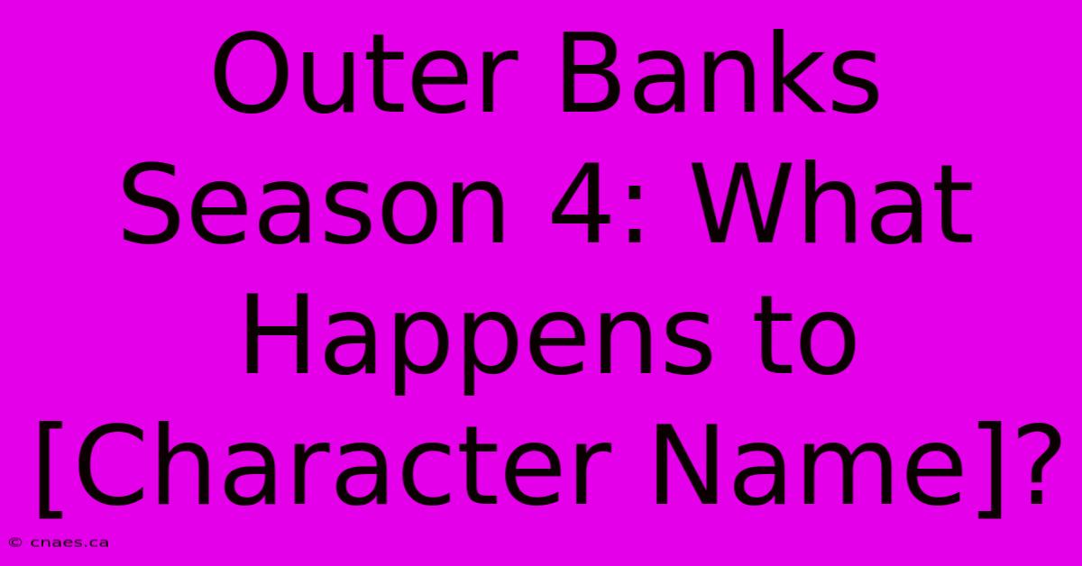 Outer Banks Season 4: What Happens To [Character Name]? 