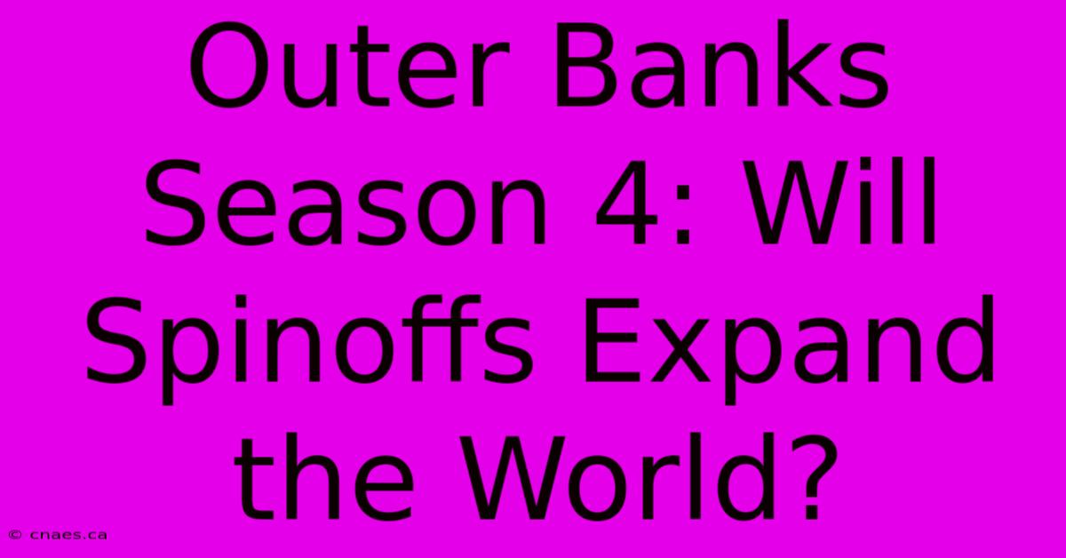 Outer Banks Season 4: Will Spinoffs Expand The World?