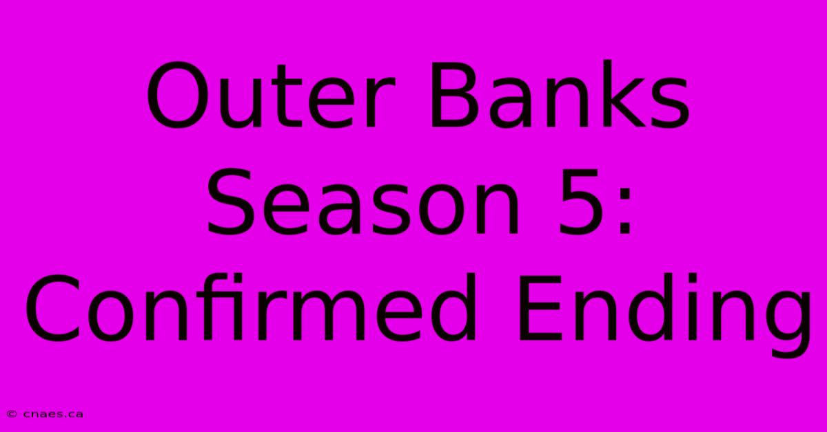 Outer Banks Season 5: Confirmed Ending